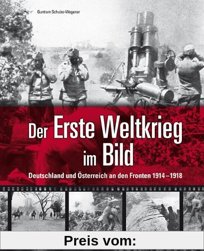 Der Erste Weltkrieg im Bild: Deutschland und Österreich an den Fronten 1914-1918